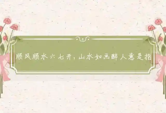 顺风顺水六七开,山水如画醉人意