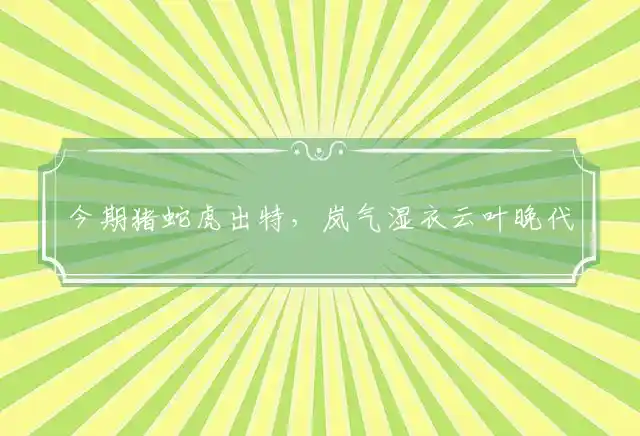 今期猪蛇虎出特,岚气湿衣云叶晚