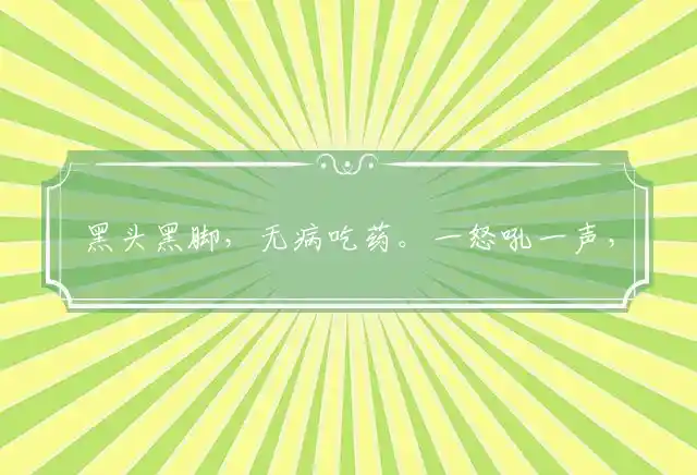 黑头黑脚,无病吃药。一怒吼一声,比虎还恶