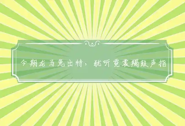 今期龙马兔出特,犹听霓裳羯鼓声