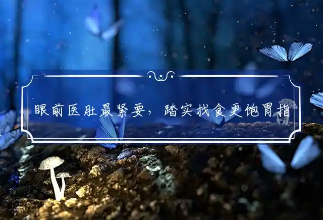 眼前医肚最紧要,踏实找食更饱胃