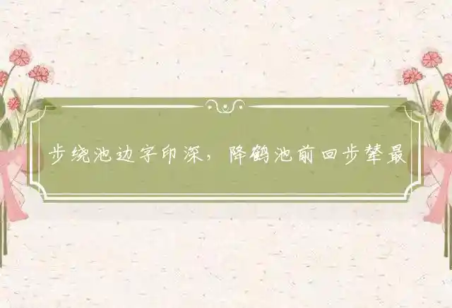 步绕池边字印深,降鹤池前回步辇