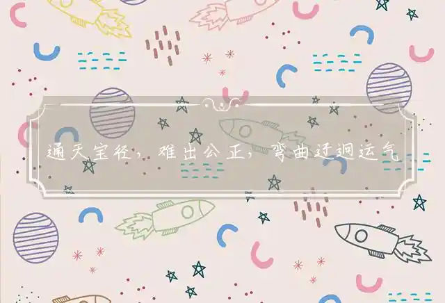 通天宝径,难出公正,弯曲迂迥运气升；守财严谨,易斜横翻,摇摆左右会跌散