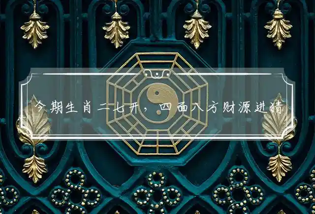 今期生肖二七开,四面八方财源进