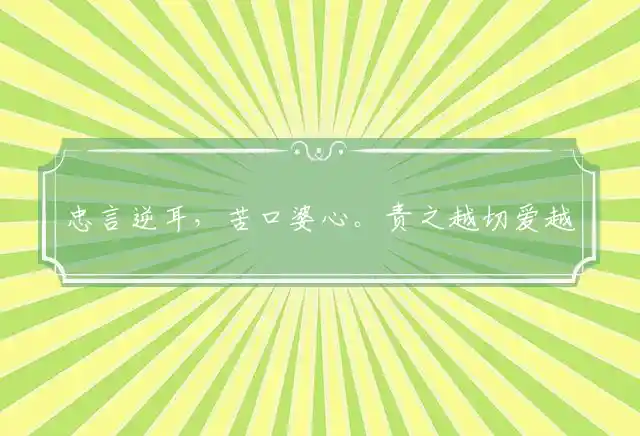 忠言逆耳,苦口婆心。责之越切爱越深?还须体谅,互相容忍。互让互谅过一生