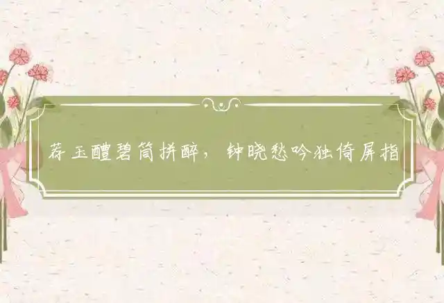 荐玉醴碧筒拼醉,钟晓愁吟独倚屏