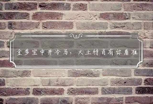 金多宝中开冷马,火土特肖有你看是什么生肖