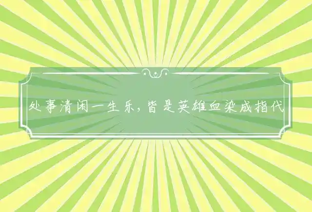 处事清闲一生乐,皆是英雄血染成指代表最佳什么生肖谜团精选释义解释