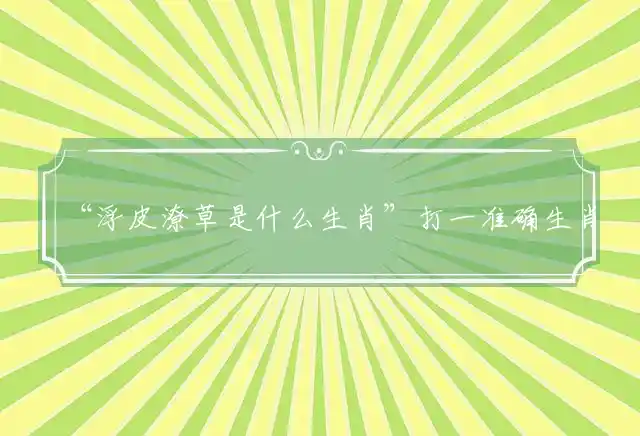 浮皮潦草是什么生肖是什么生肖