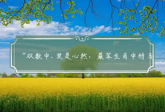 双数中.奖是心然,最笨生肖中特马是什么生肖