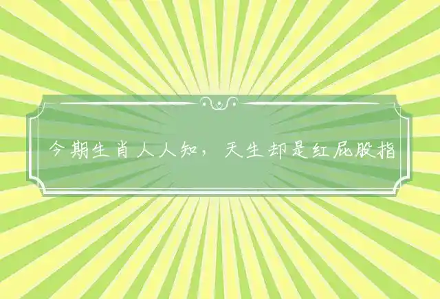今期生肖人人知,天生却是红屁股