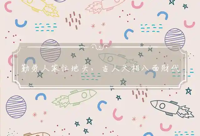 勤劳人家忙地头，吉人天相八面财代表最佳哪个生肖,释义经典成语解释 