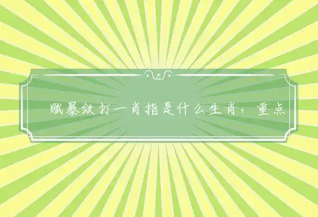 橫赋暴敛打一肖指是什么生肖，重点精选词语释义 