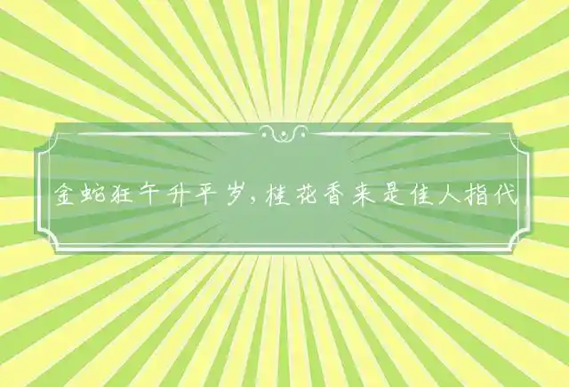 金蛇狂午升平岁,桂花香来是佳人指代表最佳什么生肖,精选谜团释义解释 