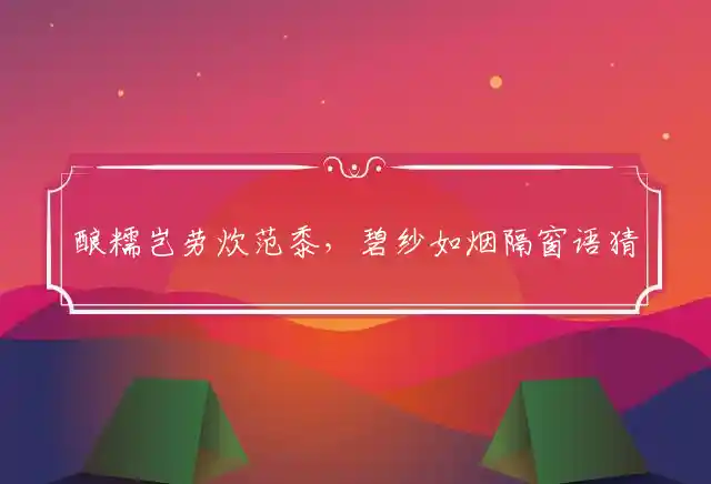 酿糯岂劳炊范黍,碧纱如烟隔窗语是什么生肖