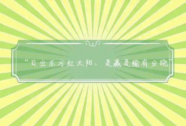 “日出东方红太阳，是赢是输有分晓”最佳释义打一准确生肖，精选释义词语赏析解释