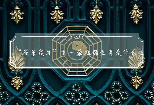 “雀角鼠牙”打一最准确生肖是什么生肖释义 