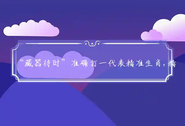 “藏器待时”准确打一代表精准生肖,精选词语释义解读