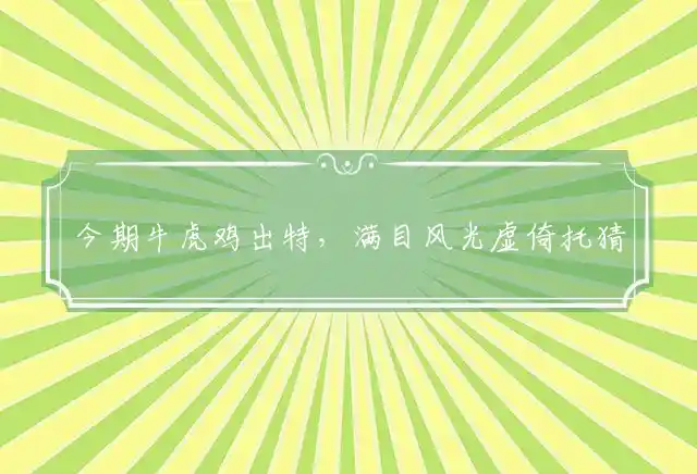 今期牛虎鸡出特,满目风光虚倚托