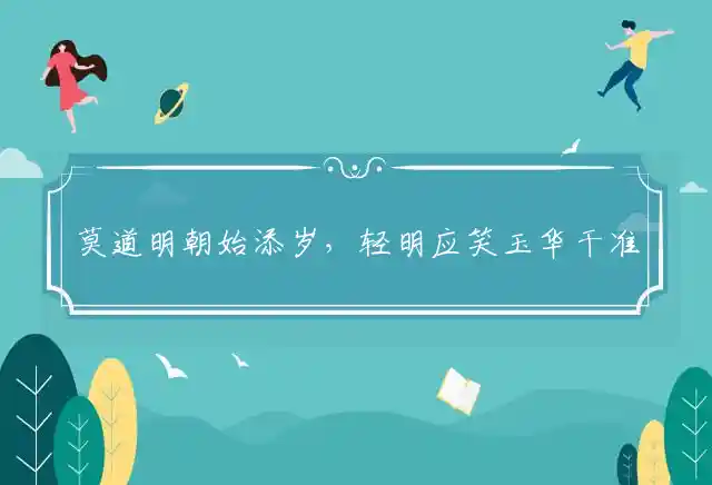 莫道明朝始添岁，轻明应笑玉华干准确解释最佳哪个生肖，释义严选谜团解释