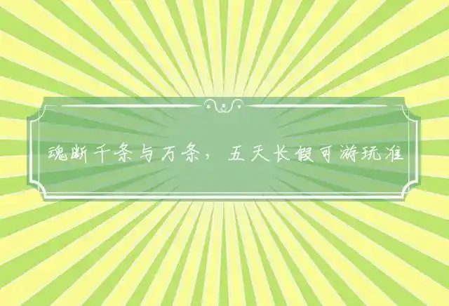魂断千条与万条，五天长假可游玩准确代表什么生肖最佳释义独家解释 
