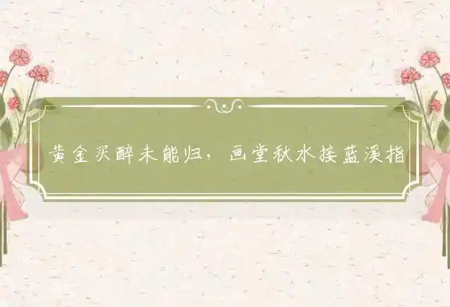 黄金买醉未能归，画堂秋水接蓝溪指打代表一什么生肖,猜一释义成语精选解释! 