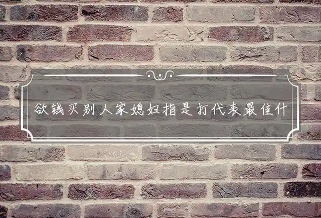 欲钱买别人家媳妇指是打代表最佳什么生肖,猜一释义词语精选解释 