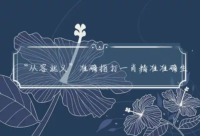 “从容就义”准确指打一肖精准准确生肖最佳正确释义