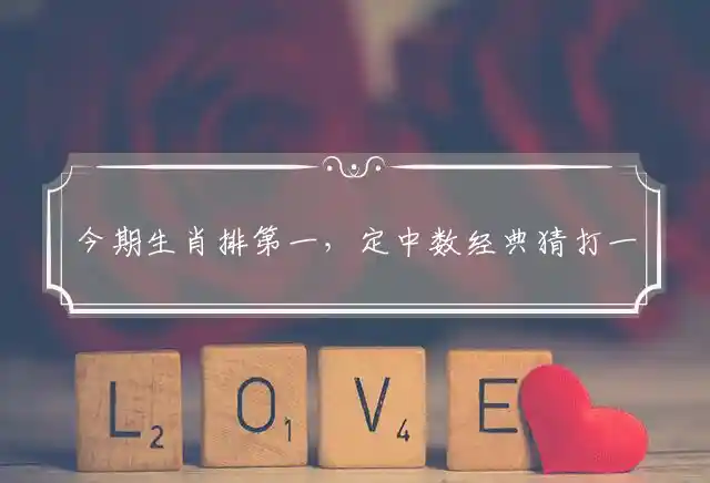 今期生肖排第一，定中数经典猜打一正确准确生肖，成语精准释义解释