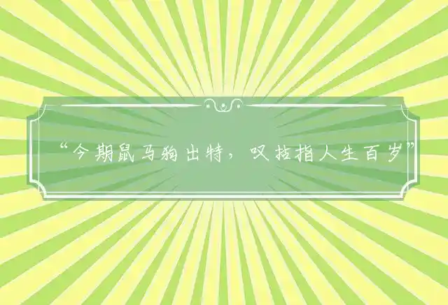 “今期鼠马狗出特，叹拈指人生百岁”准确代表猜打哪个生肖猜一成语释义