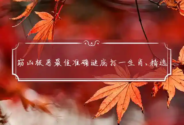 窈凶极恶最佳准确谜底打一生肖,精选释义落实解释