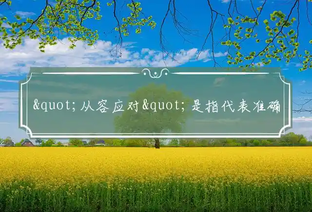 "从容应对"是指代表准确什么生肖，释义谜团精选解释